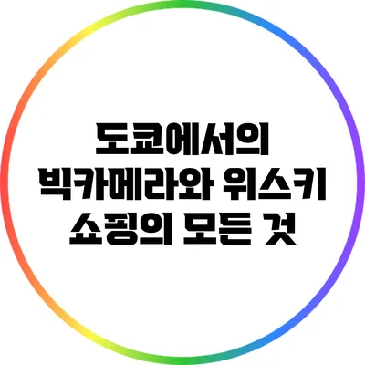 도쿄에서의 빅카메라와 위스키 쇼핑의 모든 것