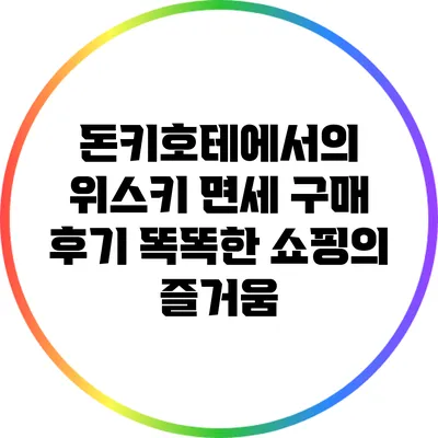 돈키호테에서의 위스키 면세 구매 후기: 똑똑한 쇼핑의 즐거움