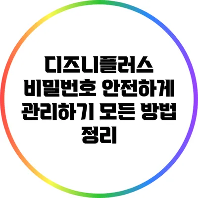 디즈니플러스 비밀번호 안전하게 관리하기: 모든 방법 정리