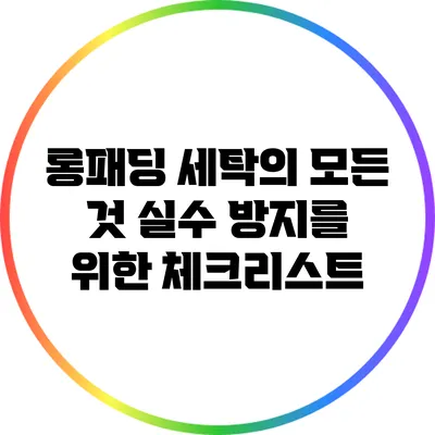롱패딩 세탁의 모든 것: 실수 방지를 위한 체크리스트