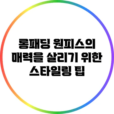 롱패딩 원피스의 매력을 살리기 위한 스타일링 팁