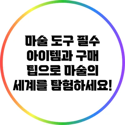 마술 도구: 필수 아이템과 구매 팁으로 마술의 세계를 탐험하세요!
