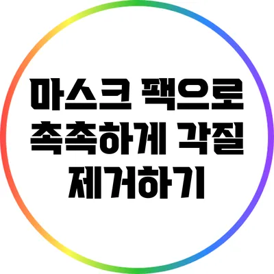 마스크 팩으로 촉촉하게 각질 제거하기