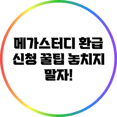메가스터디 환급 신청 꿀팁: 놓치지 말자!
