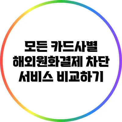 모든 카드사별 해외원화결제 차단 서비스 비교하기