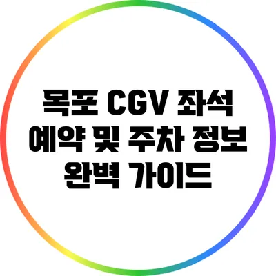 목포 CGV 좌석 예약 및 주차 정보 완벽 가이드
