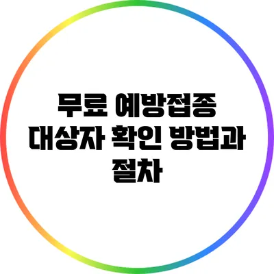 무료 예방접종 대상자 확인 방법과 절차