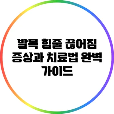 발목 힘줄 끊어짐: 증상과 치료법 완벽 가이드
