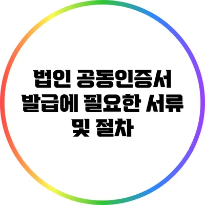법인 공동인증서 발급에 필요한 서류 및 절차