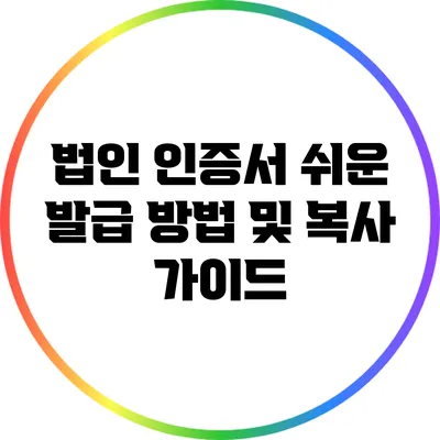 법인 인증서 쉬운 발급 방법 및 복사 가이드