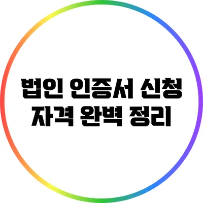 법인 인증서 신청 자격 완벽 정리