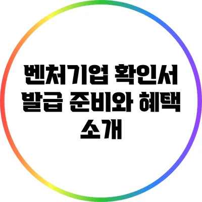 벤처기업 확인서 발급 준비와 혜택 소개