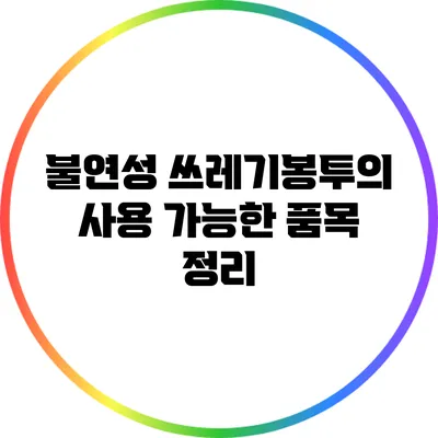 불연성 쓰레기봉투의 사용 가능한 품목 정리