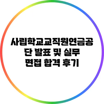 사립학교교직원연금공단 발표 및 실무 면접 합격 후기