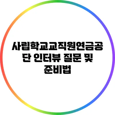 사립학교교직원연금공단 인터뷰 질문 및 준비법