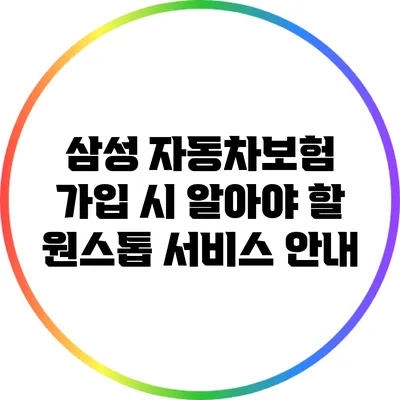 삼성 자동차보험 가입 시 알아야 할 원스톱 서비스 안내