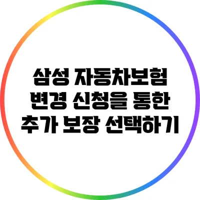 삼성 자동차보험 변경 신청을 통한 추가 보장 선택하기