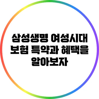 삼성생명 여성시대 보험 특약과 혜택을 알아보자