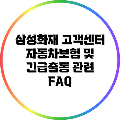 삼성화재 고객센터: 자동차보험 및 긴급출동 관련 FAQ