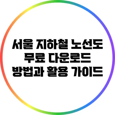 서울 지하철 노선도 무료 다운로드 방법과 활용 가이드