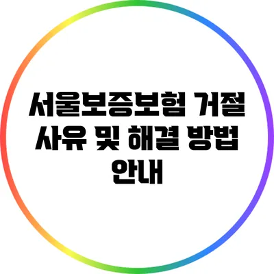 서울보증보험 거절 사유 및 해결 방법 안내