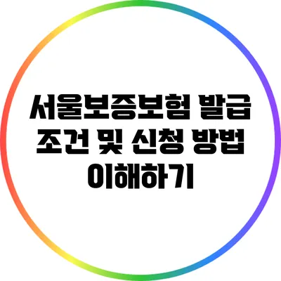 서울보증보험 발급 조건 및 신청 방법 이해하기