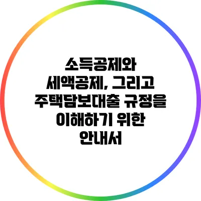 소득공제와 세액공제, 그리고 주택담보대출 규정을 이해하기 위한 안내서