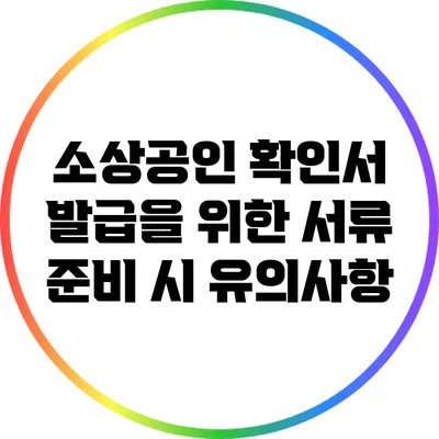 소상공인 확인서 발급을 위한 서류 준비 시 유의사항