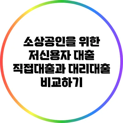 소상공인을 위한 저신용자 대출: 직접대출과 대리대출 비교하기