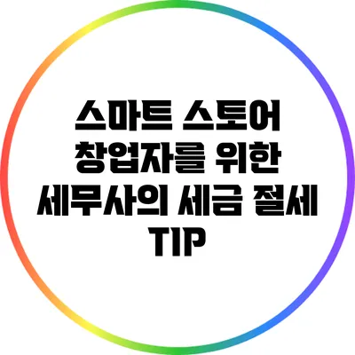 스마트 스토어 창업자를 위한 세무사의 세금 절세 TIP