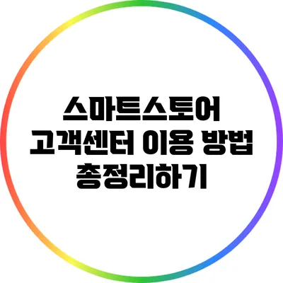 스마트스토어 고객센터 이용 방법 총정리하기