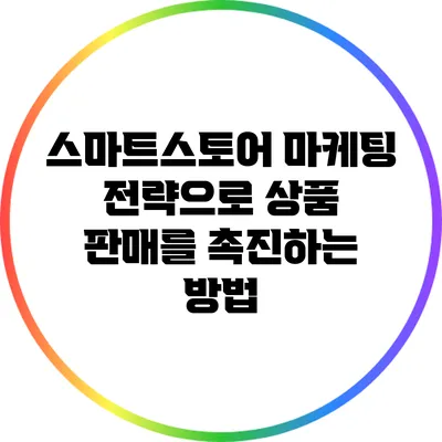 스마트스토어 마케팅 전략으로 상품 판매를 촉진하는 방법
