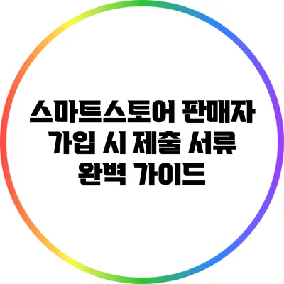 스마트스토어 판매자 가입 시 제출 서류 완벽 가이드
