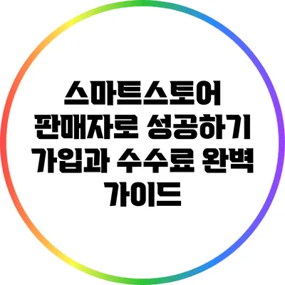 스마트스토어 판매자로 성공하기: 가입과 수수료 완벽 가이드