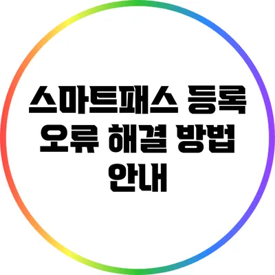 스마트패스 등록 오류 해결 방법 안내