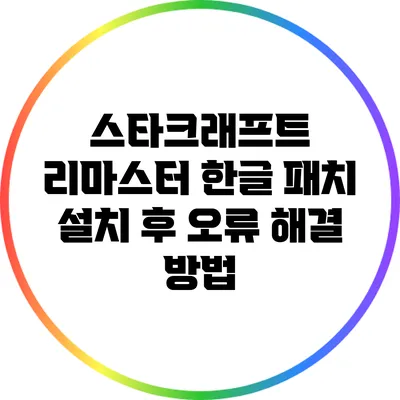 스타크래프트 리마스터 한글 패치 설치 후 오류 해결 방법