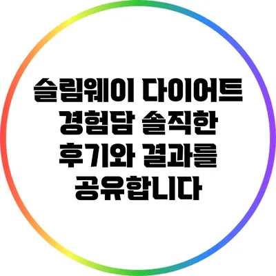 슬림웨이 다이어트 경험담: 솔직한 후기와 결과를 공유합니다