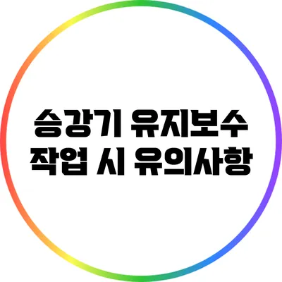 승강기 유지보수 작업 시 유의사항