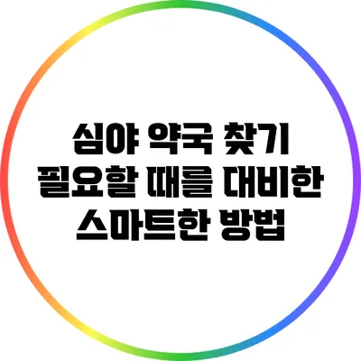 심야 약국 찾기: 필요할 때를 대비한 스마트한 방법