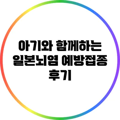 아기와 함께하는 일본뇌염 예방접종 후기