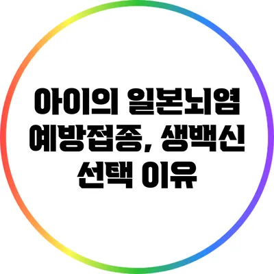 아이의 일본뇌염 예방접종, 생백신 선택 이유