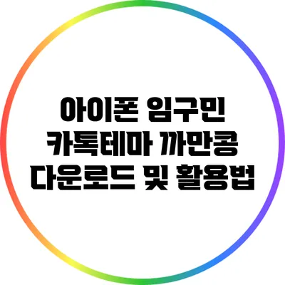 아이폰 임구민 카톡테마 까만콩 다운로드 및 활용법
