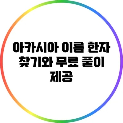 아카시아: 이름 한자 찾기와 무료 풀이 제공