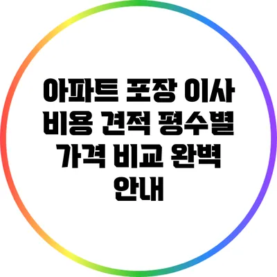 아파트 포장 이사 비용 견적: 평수별 가격 비교 완벽 안내