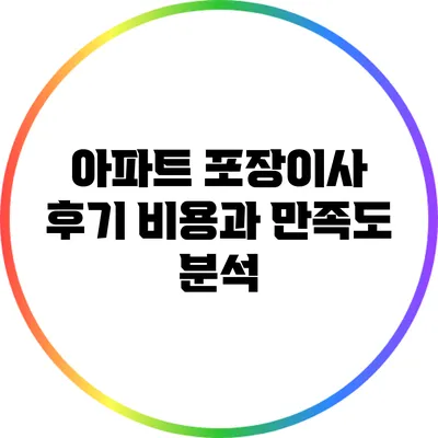 아파트 포장이사 후기: 비용과 만족도 분석