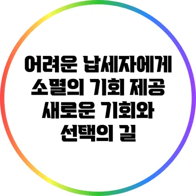 어려운 납세자에게 소멸의 기회 제공: 새로운 기회와 선택의 길