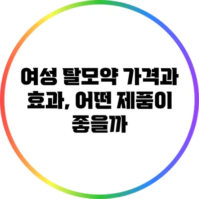여성 탈모약 가격과 효과, 어떤 제품이 좋을까?