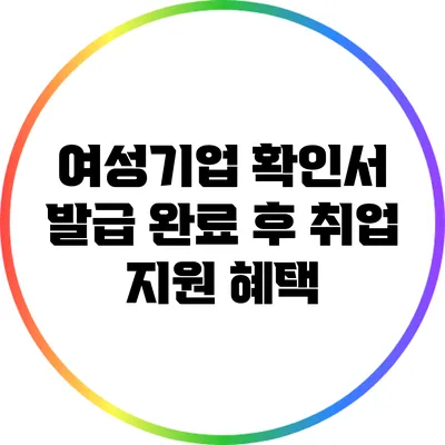 여성기업 확인서 발급 완료 후 취업 지원 혜택
