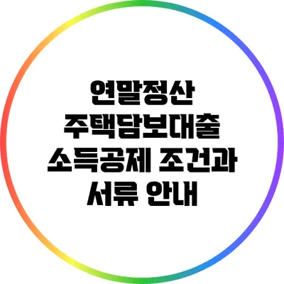 연말정산 주택담보대출 소득공제 조건과 서류 안내