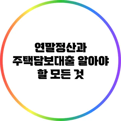 연말정산과 주택담보대출: 알아야 할 모든 것